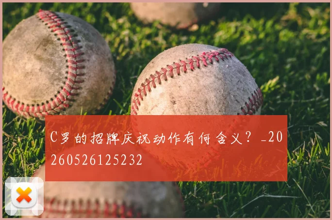 C罗的招牌庆祝动作有何含义？_20260526125232
